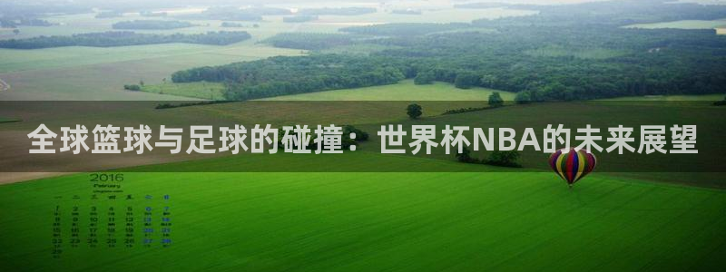 今年的世界杯：全球篮球与足球的碰撞：世界杯NBA的未来展望