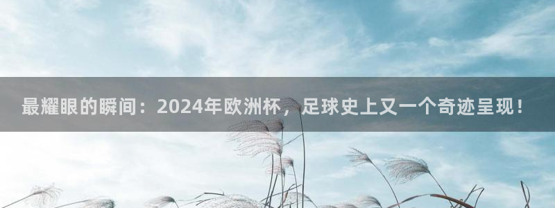 亚洲杯足球：最耀眼的瞬间：2024年欧洲杯，足球史上又一个奇迹呈现！